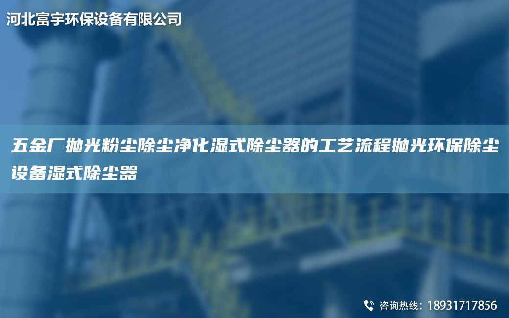 五金廠拋光粉塵除塵凈化濕式除塵器的工藝流程拋光環(huán)保除塵設備濕式除塵器