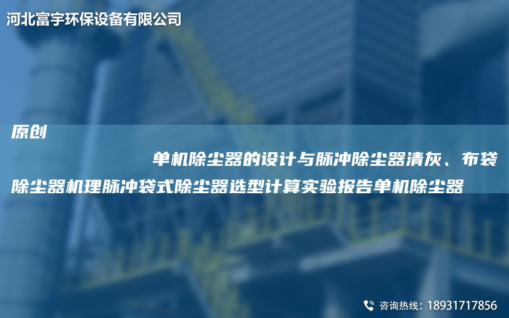 原創(chuàng)
            單機(jī)除塵器的設(shè)計與脈沖除塵器清灰、布袋除塵器機(jī)理脈沖袋式除塵器選型計算實驗報告單機(jī)除塵器