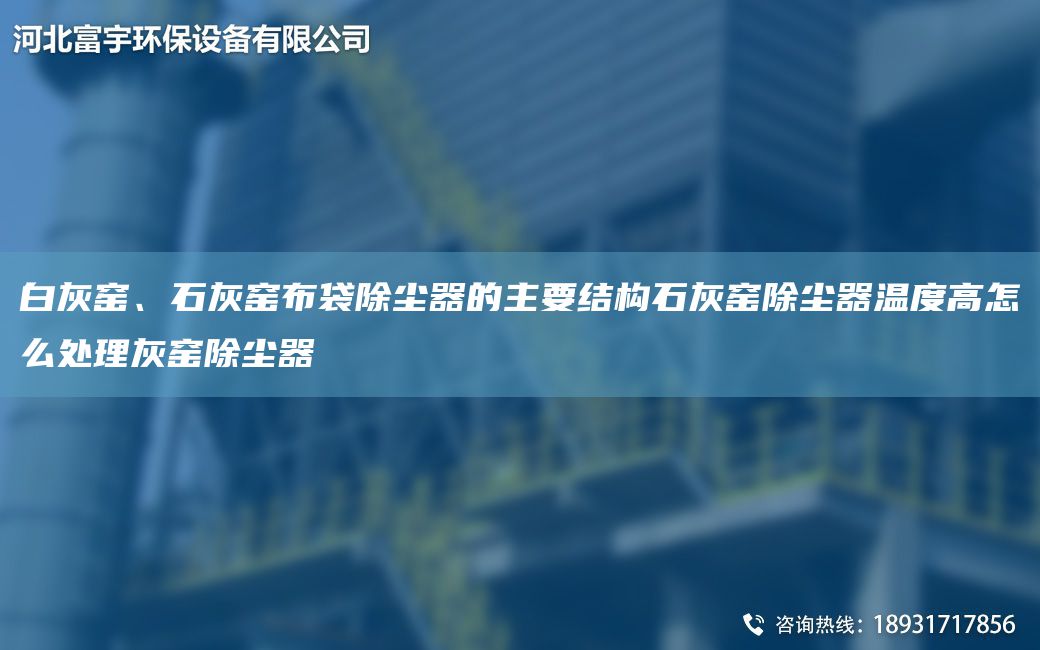白灰窯、石灰窯布袋除塵器的主要結(jié)構(gòu)石灰窯除塵器溫度高怎么處理灰窯除塵器