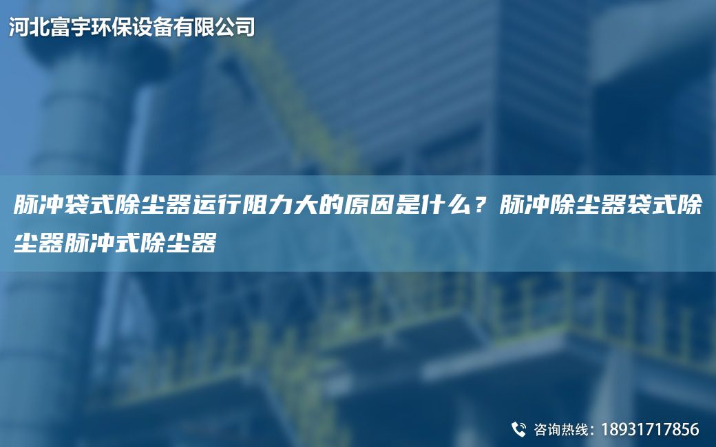 脈沖袋式除塵器運(yùn)行阻力大的原因是什么？脈沖除塵器袋式除塵器脈沖式除塵器