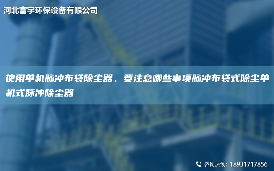 使用單機脈沖布袋除塵器，要注意哪些事項脈沖布袋式除塵單機式脈沖除塵器