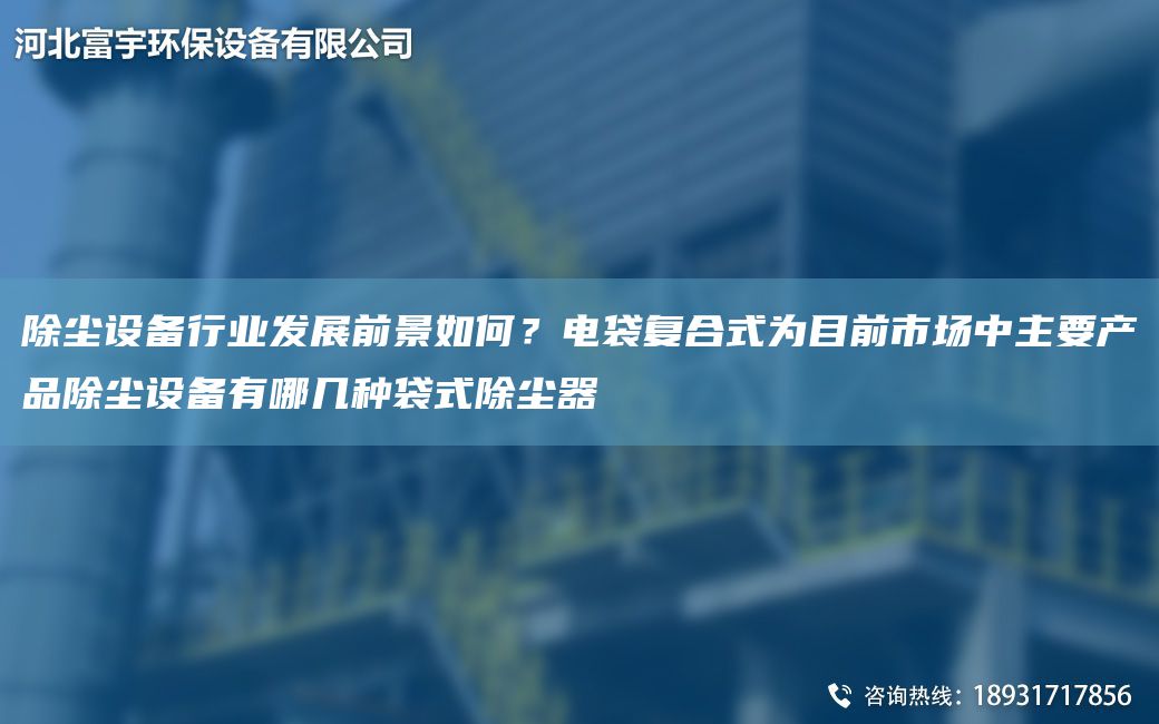 除塵設(shè)備行業(yè)發(fā)展前景如何？電袋復(fù)合式為目前市場中主要產(chǎn)品除塵設(shè)備有哪幾種袋式除塵器