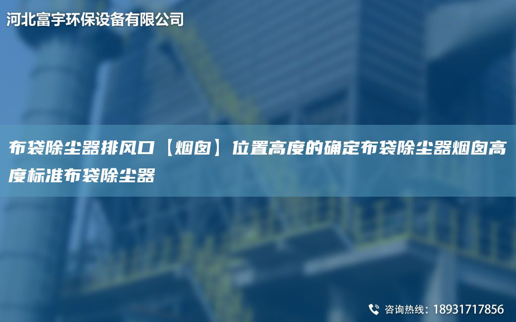 布袋除塵器排風(fēng)口【煙囪】位置高度的確定布袋除塵器煙囪高度標(biāo)準(zhǔn)布袋除塵器