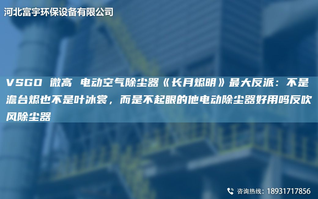 VSGO 微高 電動空氣除塵器《長月燼明》Z大反派：不是澹TA-I燼也不是葉冰裳，而是不起眼的他電動除塵器好用嗎反吹風(fēng)除塵器