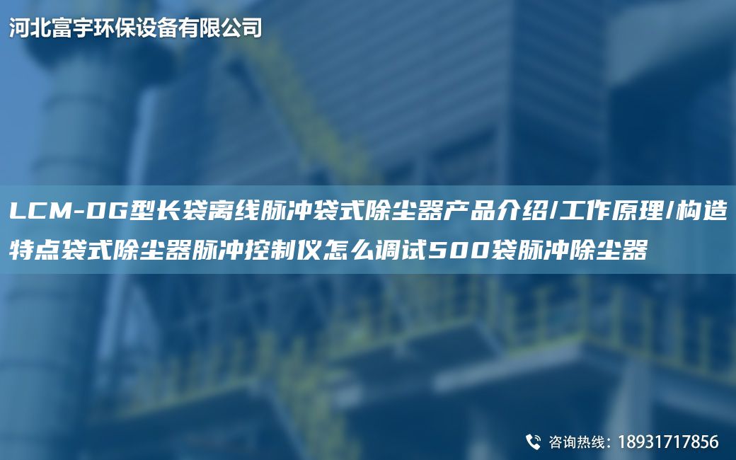 LCM-DG型長袋離線脈沖袋式除塵器產(chǎn)品介紹/工作原理/構(gòu)造特點袋式除塵器脈沖控制儀怎么調(diào)試500袋脈沖除塵器