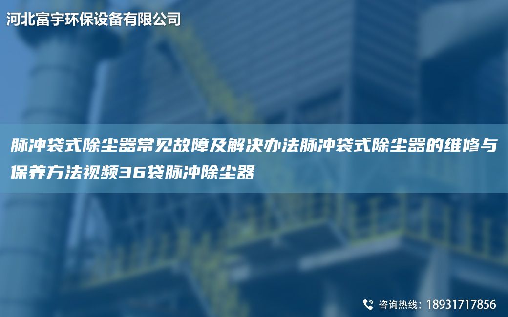 脈沖袋式除塵器常見故障及解決辦法脈沖袋式除塵器的維修與保養(yǎng)方法視頻36袋脈沖除塵器