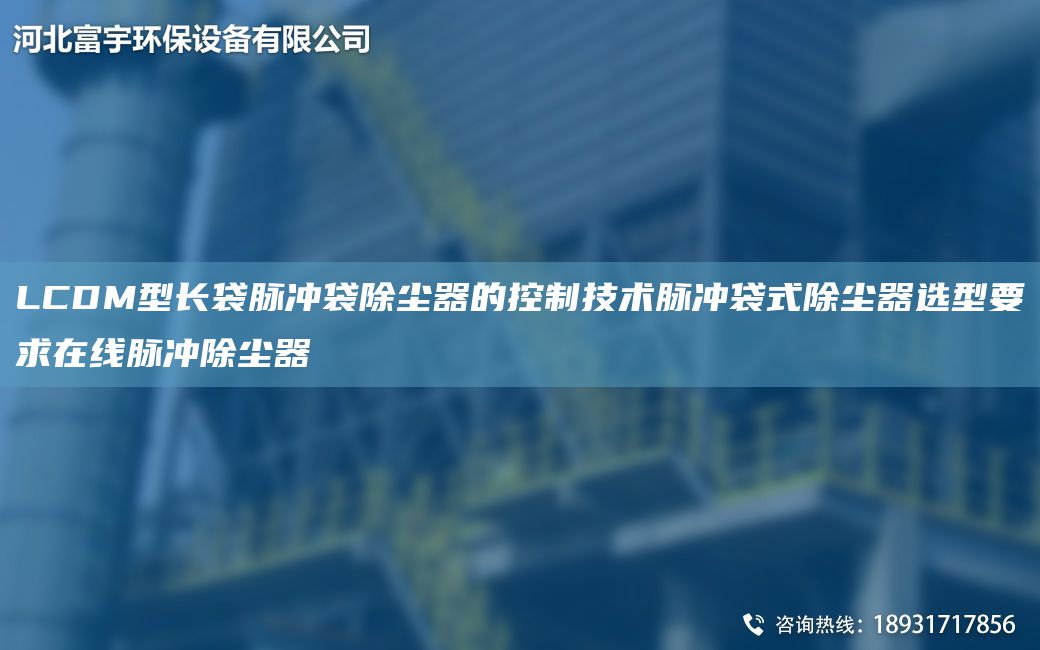 LCDM型長袋脈沖袋除塵器的控制技術(shù)脈沖袋式除塵器選型要求在線脈沖除塵器