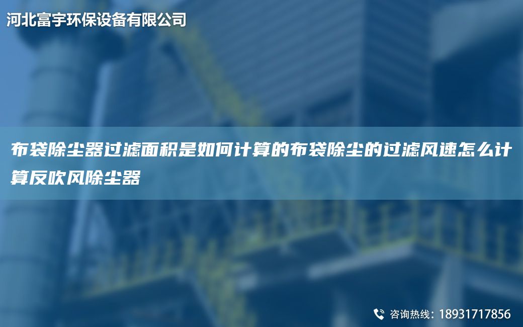 布袋除塵器過(guò)濾面積是如何計(jì)算的布袋除塵的過(guò)濾風(fēng)速怎么計(jì)算反吹風(fēng)除塵器