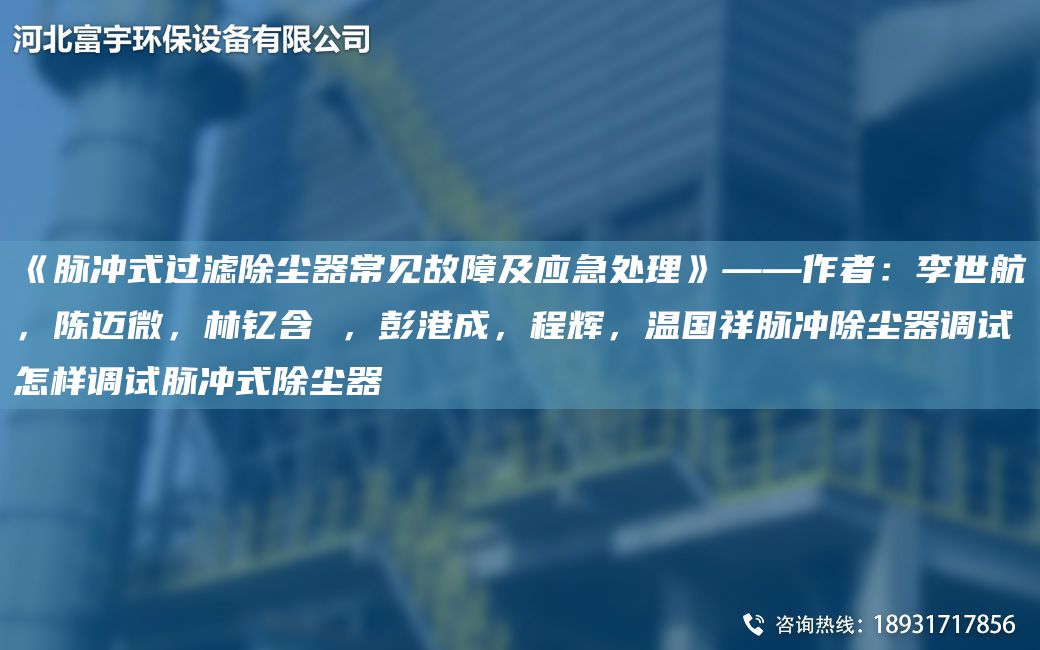 《脈沖式過(guò)濾除塵器常見(jiàn)故障及應(yīng)急處理》——作者：李世航，陳邁微，林釔含 ，彭港成，程輝，溫G祥脈沖除塵器調(diào)試怎樣調(diào)試脈沖式除塵器