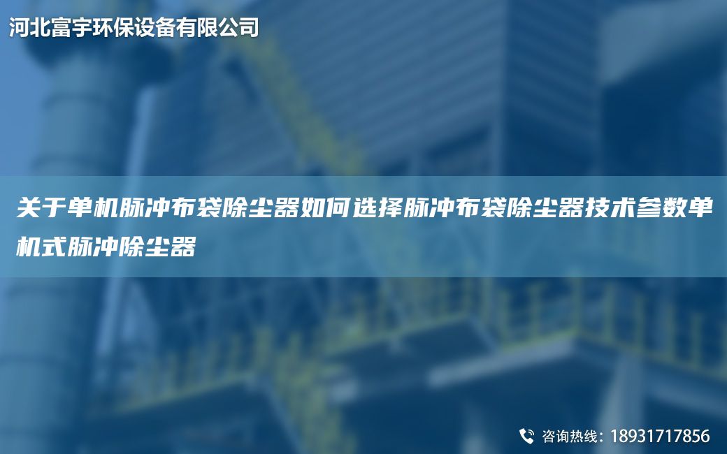 關(guān)于單機(jī)脈沖布袋除塵器如何選擇脈沖布袋除塵器技術(shù)參數(shù)單機(jī)式脈沖除塵器