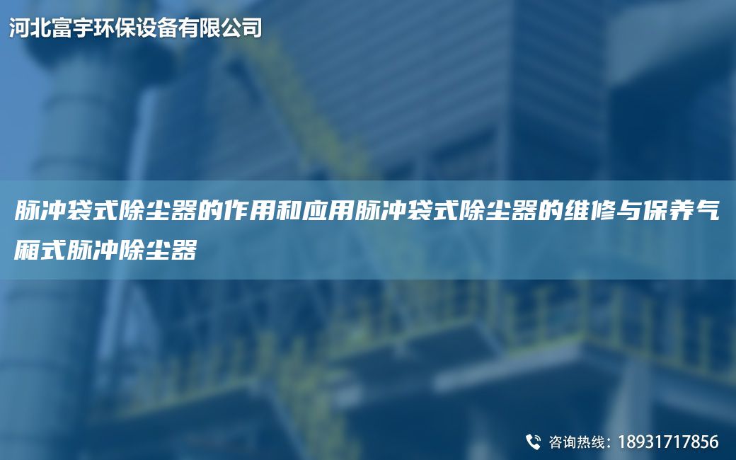 脈沖袋式除塵器的作用和應用脈沖袋式除塵器的維修與保養(yǎng)氣廂式脈沖除塵器