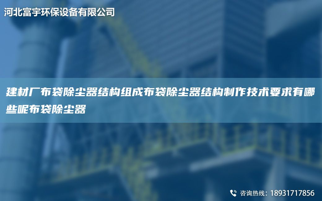 建材廠布袋除塵器結(jié)構(gòu)組成布袋除塵器結(jié)構(gòu)制作技術(shù)要求有哪些呢布袋除塵器