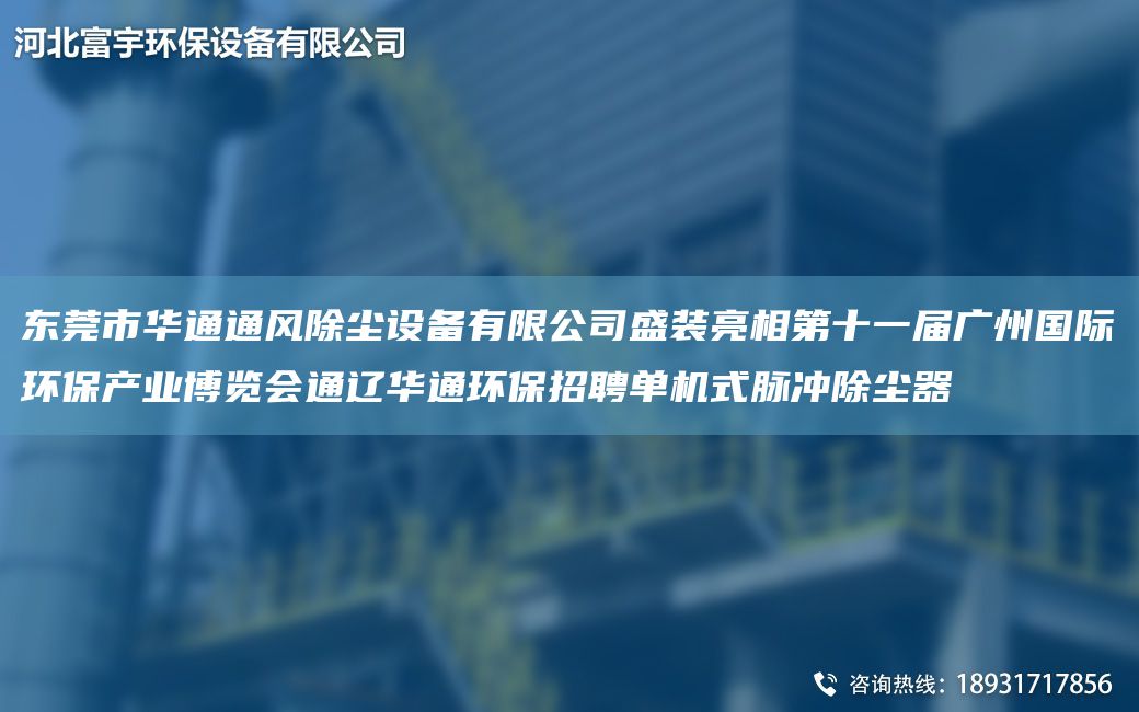 東莞市華通通風(fēng)除塵設(shè)備有限公司盛裝亮相第十一屆廣州G際環(huán)保產(chǎn)業(yè)博覽會通遼華通環(huán)保招聘單機式脈沖除塵器