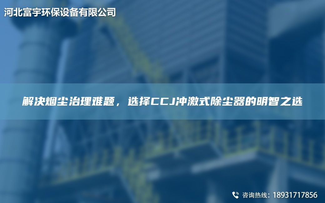 解決煙塵治理難題，選擇CCJ沖激式除塵器的明智之選