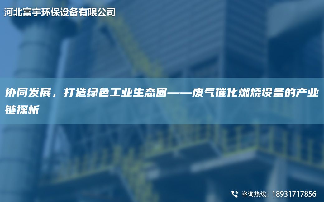 協(xié)同發(fā)展，打造綠色工業(yè)生態(tài)圈——廢氣催化燃燒設(shè)備的產(chǎn)業(yè)鏈探析