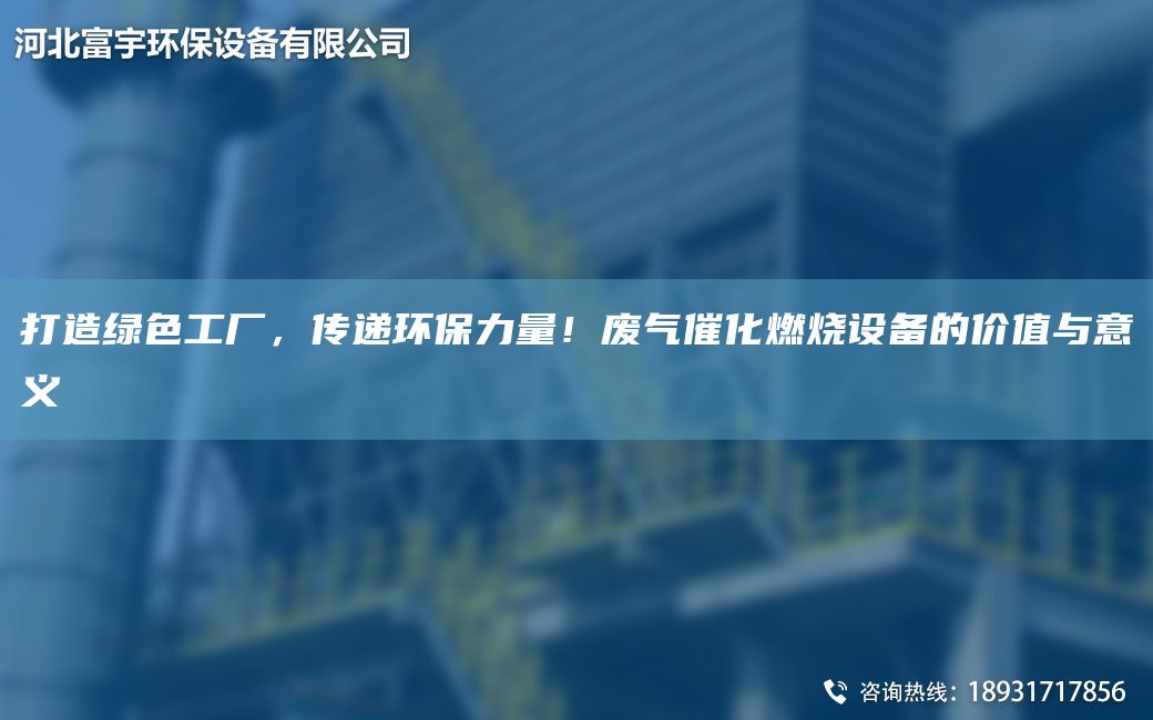 打造綠色工廠，傳遞環(huán)保力量！廢氣催化燃燒設備的價值與意義