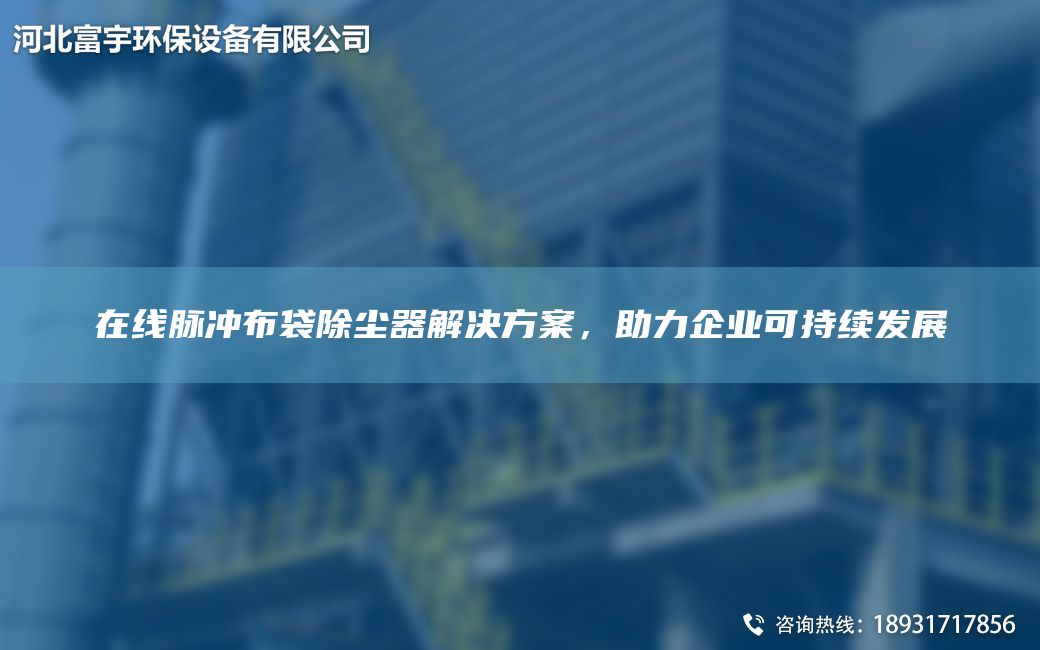 在線脈沖布袋除塵器解決方案，助力企業(yè)可持續(xù)發(fā)展