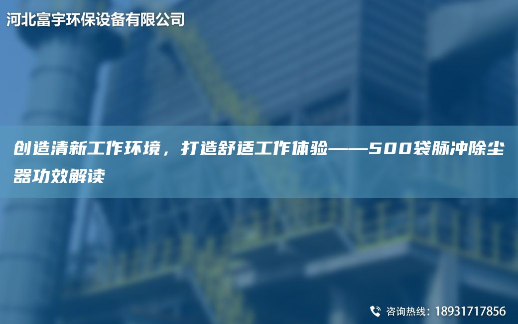 創(chuàng)造清新工作環(huán)境，打造舒適工作體驗(yàn)——500袋脈沖除塵器功效解讀