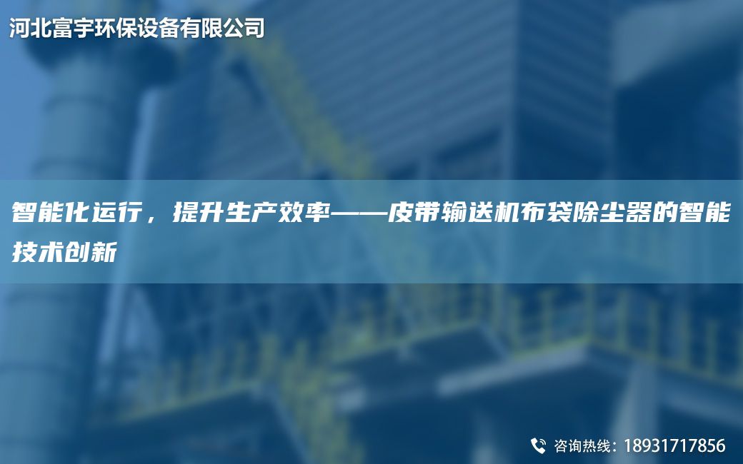 智能化運行，提升生產(chǎn)效率——皮帶輸送機布袋除塵器的智能技術(shù)創(chuàng)新