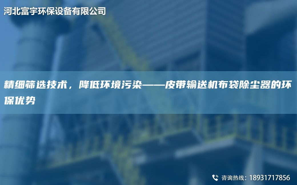 精細篩選技術(shù)，降低環(huán)境污染——皮帶輸送機布袋除塵器的環(huán)保優(yōu)勢