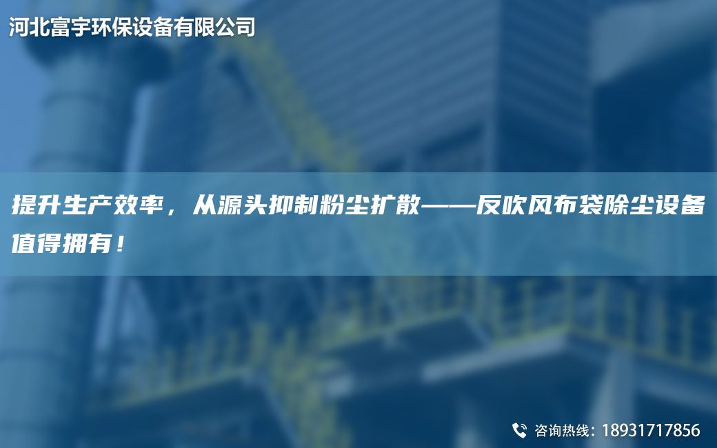 提升生產(chǎn)效率，從源頭抑制粉塵擴(kuò)散——反吹風(fēng)布袋除塵設(shè)備值得擁有！