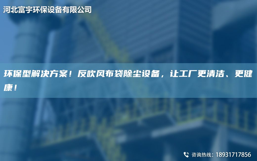 環(huán)保型解決方案！反吹風布袋除塵設備，讓工廠更清潔、更健康！