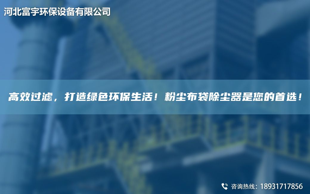 高效過濾，打造綠色環(huán)保生活！粉塵布袋除塵器是您的首選！