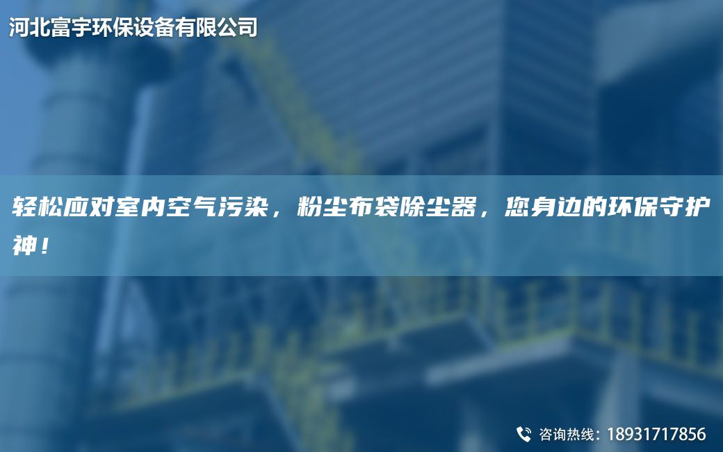 輕松應(yīng)對室內(nèi)空氣污染，粉塵布袋除塵器，您身邊的環(huán)保守護(hù)神！