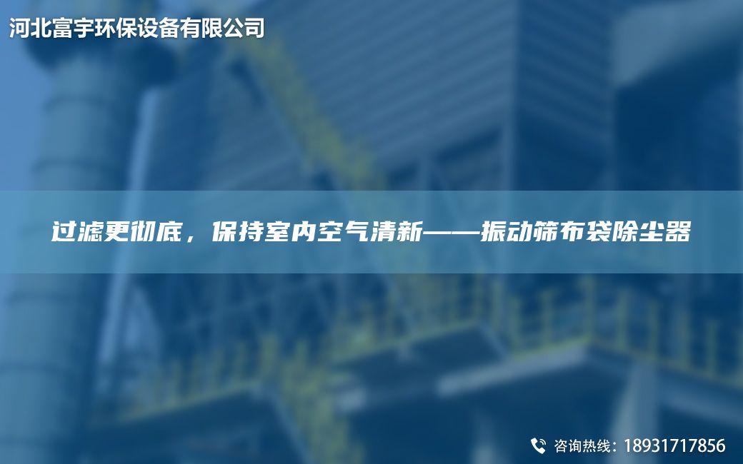 過濾更徹底，保持室內(nèi)空氣清新——振動篩布袋除塵器