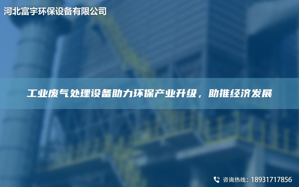 工業(yè)廢氣處理設備助力環(huán)保產(chǎn)業(yè)升級，助推經(jīng)濟發(fā)展