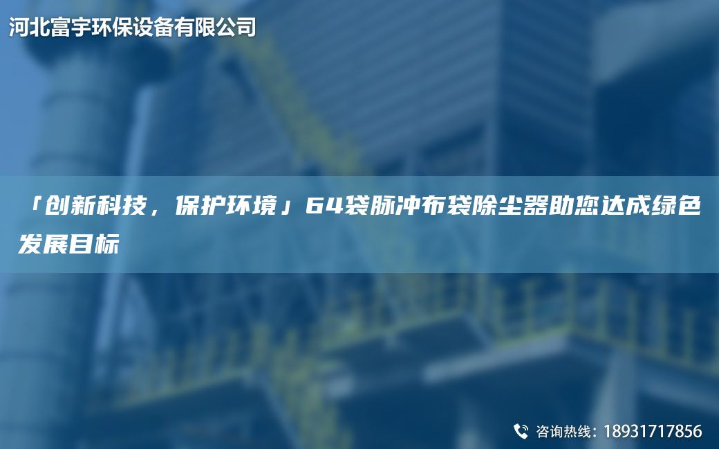 「創(chuàng)新科技，保護(hù)環(huán)境」64袋脈沖布袋除塵器助您達(dá)成綠色發(fā)展目標(biāo)