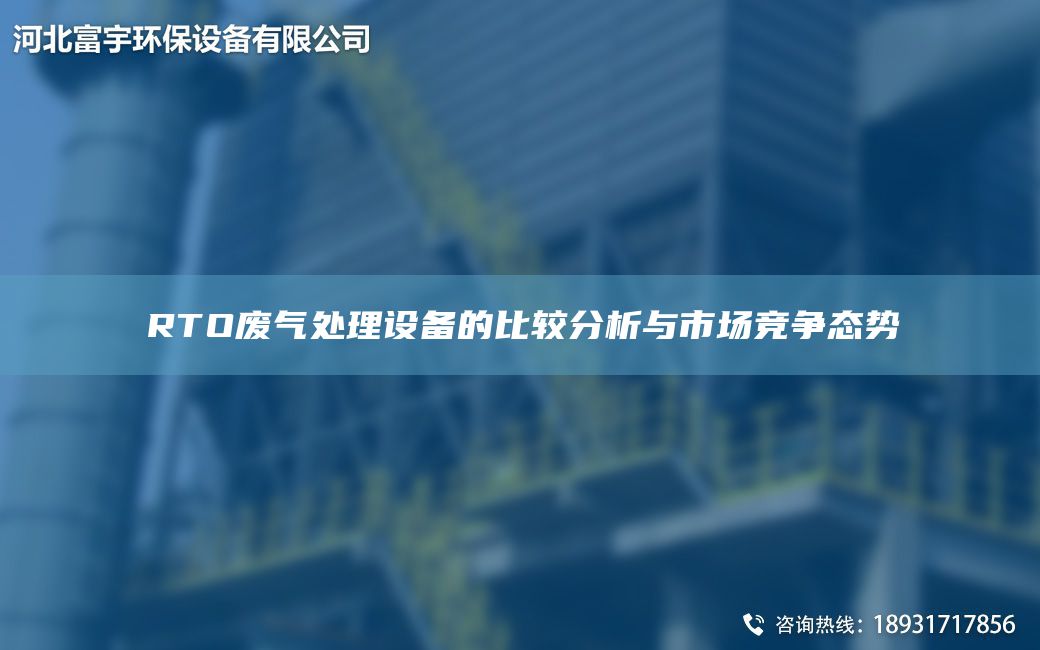 RTO廢氣處理設(shè)備的比較分析與市場競爭態(tài)勢