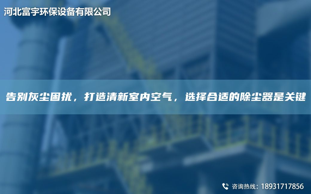 告別灰塵困擾，打造清新室內(nèi)空氣，選擇合適的除塵器是關鍵