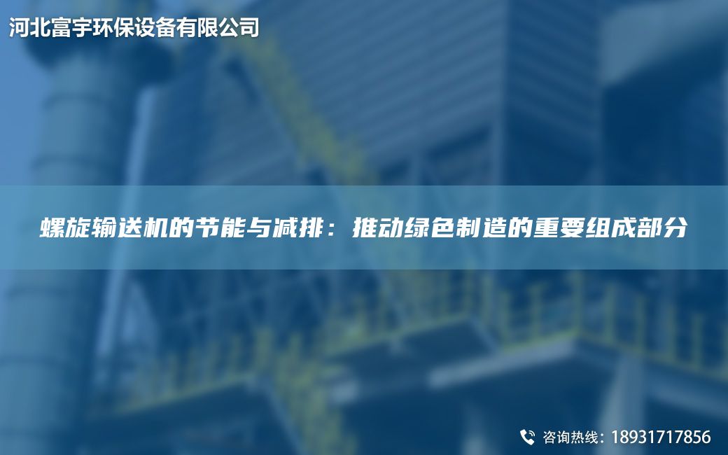 螺旋輸送機(jī)的節(jié)能與減排：推動(dòng)綠色制造的重要組成部分