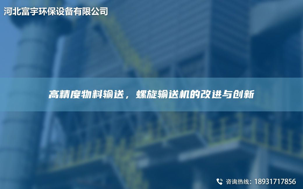 高精度物料輸送，螺旋輸送機(jī)的改進(jìn)與創(chuàng)新