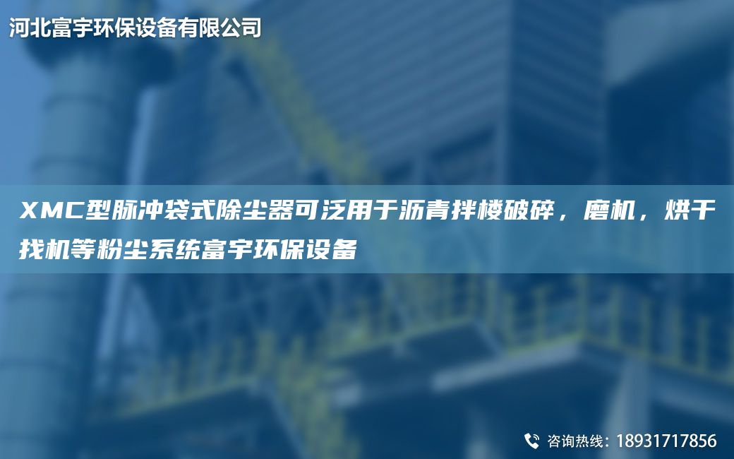 XMC型脈沖袋式除塵器可泛用于瀝青拌樓破碎，磨機(jī)，烘干找機(jī)等粉塵系統(tǒng)富宇環(huán)保設(shè)備