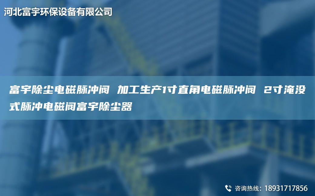 富宇除塵電磁脈沖閥 加工生產(chǎn)1寸直角電磁脈沖閥 2寸淹沒式脈沖電磁閥富宇除塵器