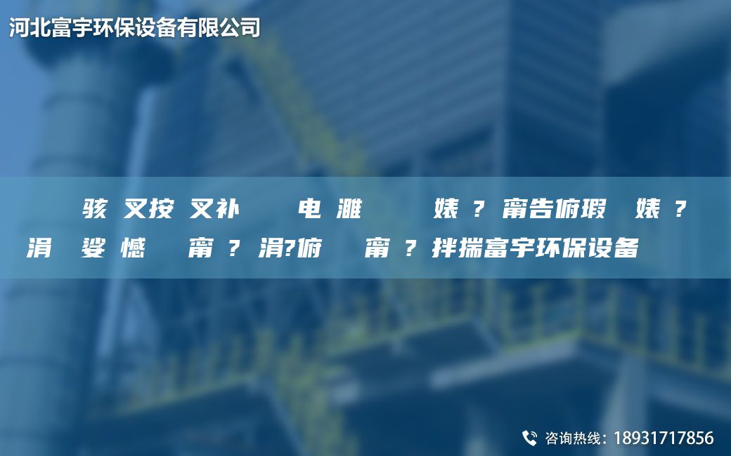 鎭掔洘鐢熶駭闃叉按闃叉補(bǔ)鎶楅潤(rùn)鐢電編濉旀柉闄ゅ皹婊よ? 甯告俯瑕嗚啘婊よ? 鑴夊啿涓夐槻娑ょ憾闄ゅ皹甯冭? 涓?俯闄ゅ皹甯冭?鐜拌揣富宇環(huán)保設(shè)備