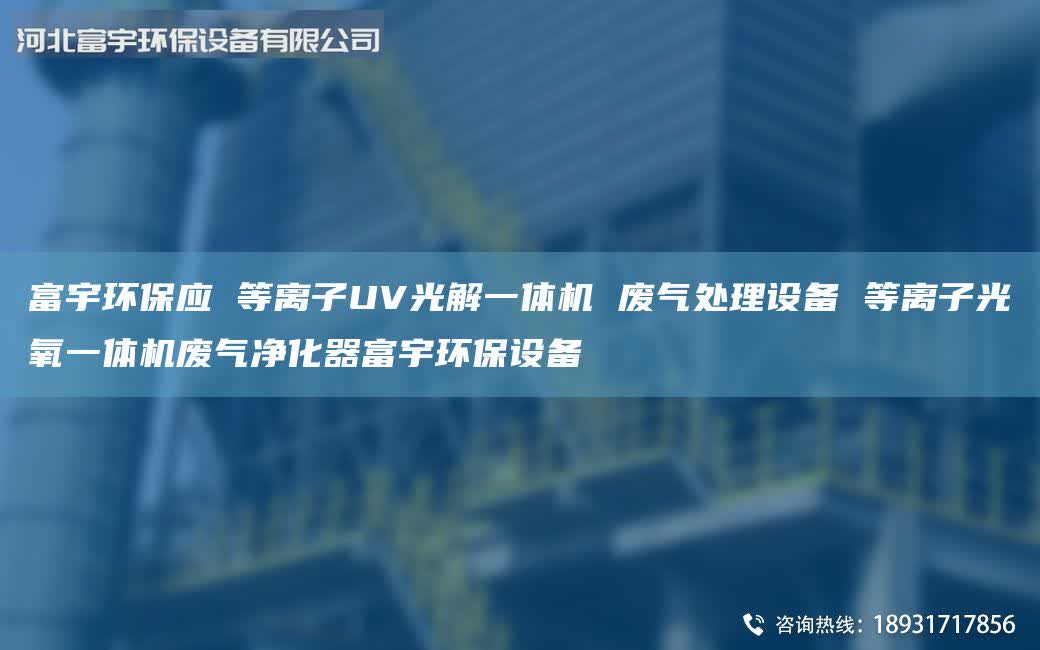 富宇環(huán)保應(yīng) 等離子UV光解一體機(jī) 廢氣處理設(shè)備 等離子光氧一體機(jī)廢氣凈化器富宇環(huán)保設(shè)備