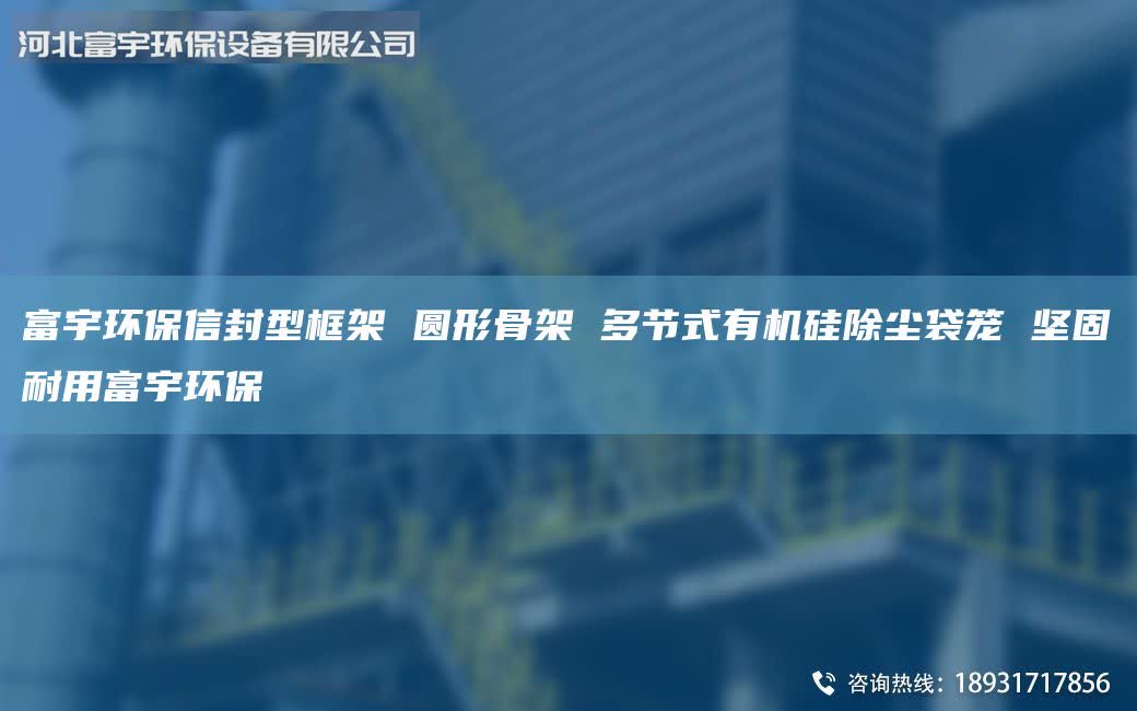 富宇環(huán)保信封型框架 圓形骨架 多節(jié)式有機硅除塵袋籠 堅固耐用富宇環(huán)保