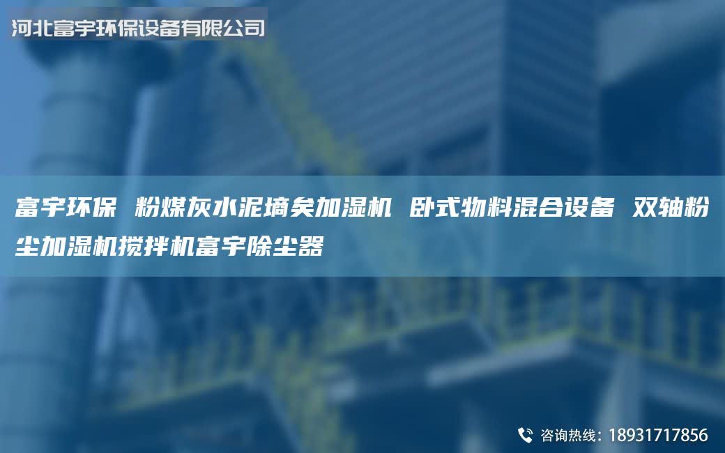 富宇環(huán)保 粉煤灰水泥墑矣加濕機 臥式物料混合設備 雙軸粉塵加濕機攪拌機富宇除塵器