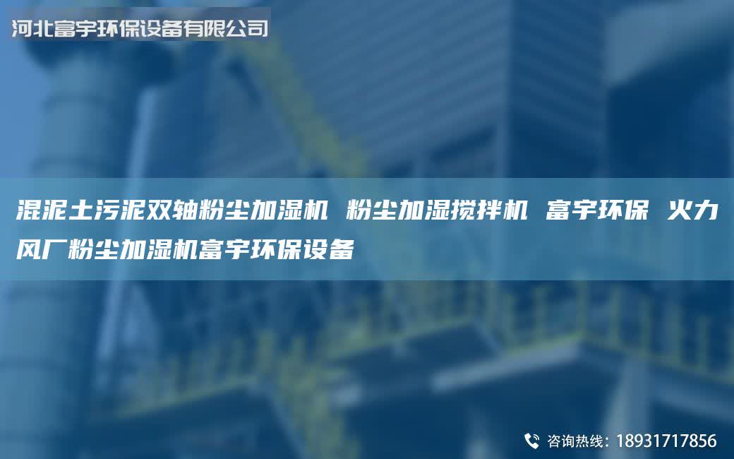 混泥土污泥雙軸粉塵加濕機 粉塵加濕攪拌機 富宇環(huán)保 火力風廠粉塵加濕機富宇環(huán)保設備
