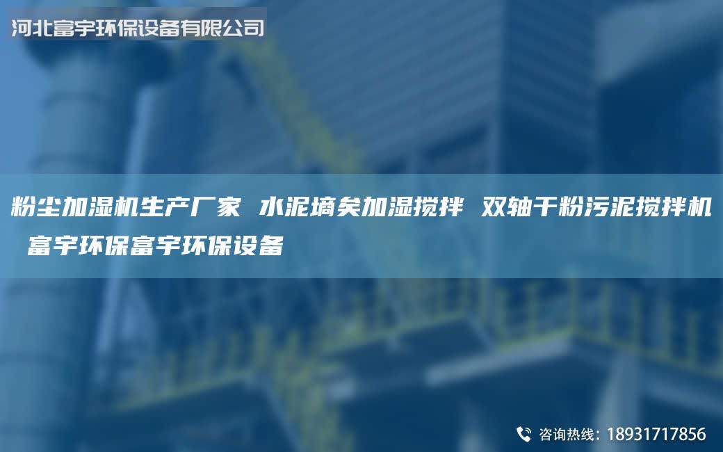 粉塵加濕機(jī)生產(chǎn)廠家 水泥墑矣加濕攪拌 雙軸干粉污泥攪拌機(jī) 富宇環(huán)保富宇環(huán)保設(shè)備