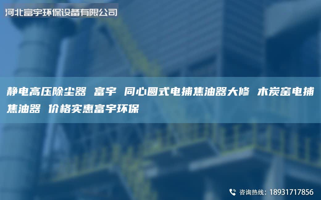 靜電高壓除塵器 富宇 同心圓式電捕焦油器大修 木炭窯電捕焦油器 價(jià)格實(shí)惠富宇環(huán)保
