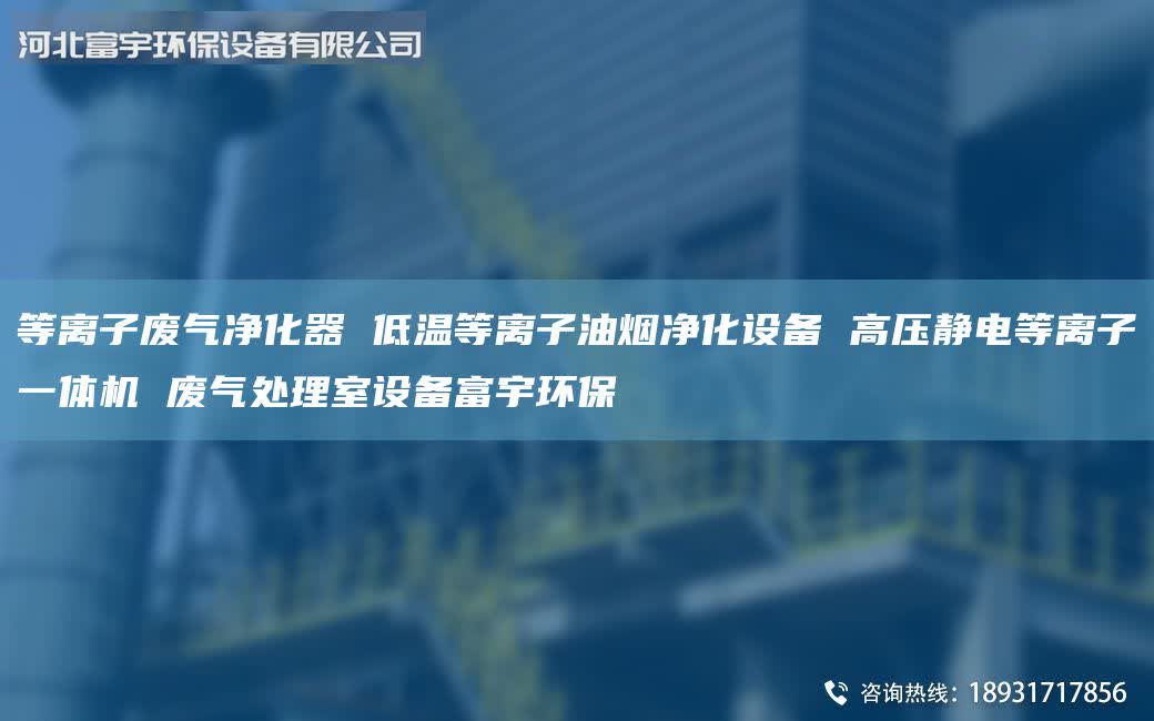 等離子廢氣凈化器 低溫等離子油煙凈化設(shè)備 高壓靜電等離子一體機(jī) 廢氣處理室設(shè)備富宇環(huán)保