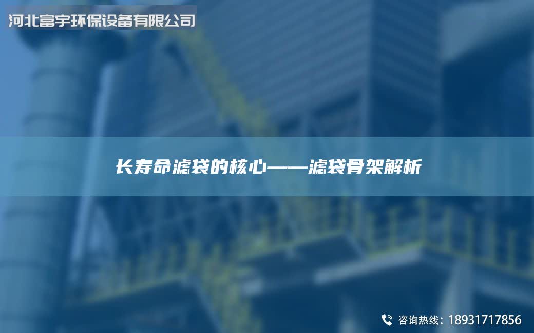 長(zhǎng)壽命濾袋的核心——濾袋骨架解析