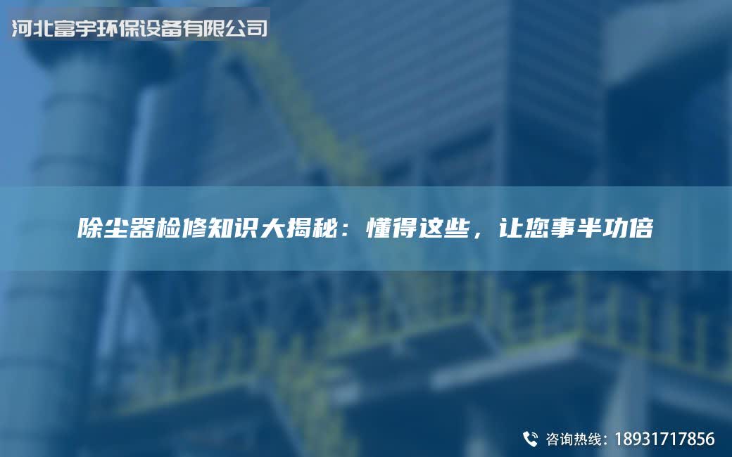 除塵器檢修知識(shí)大揭秘：懂得這些，讓您事半功倍