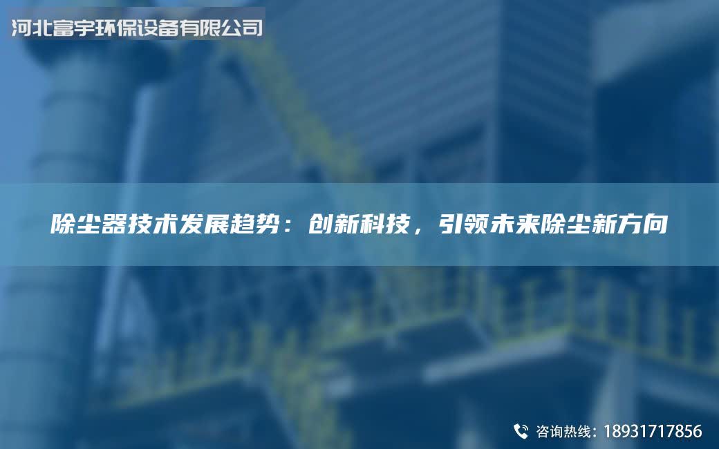 除塵器技術(shù)發(fā)展趨勢：創(chuàng)新科技，引領(lǐng)未來除塵新方向