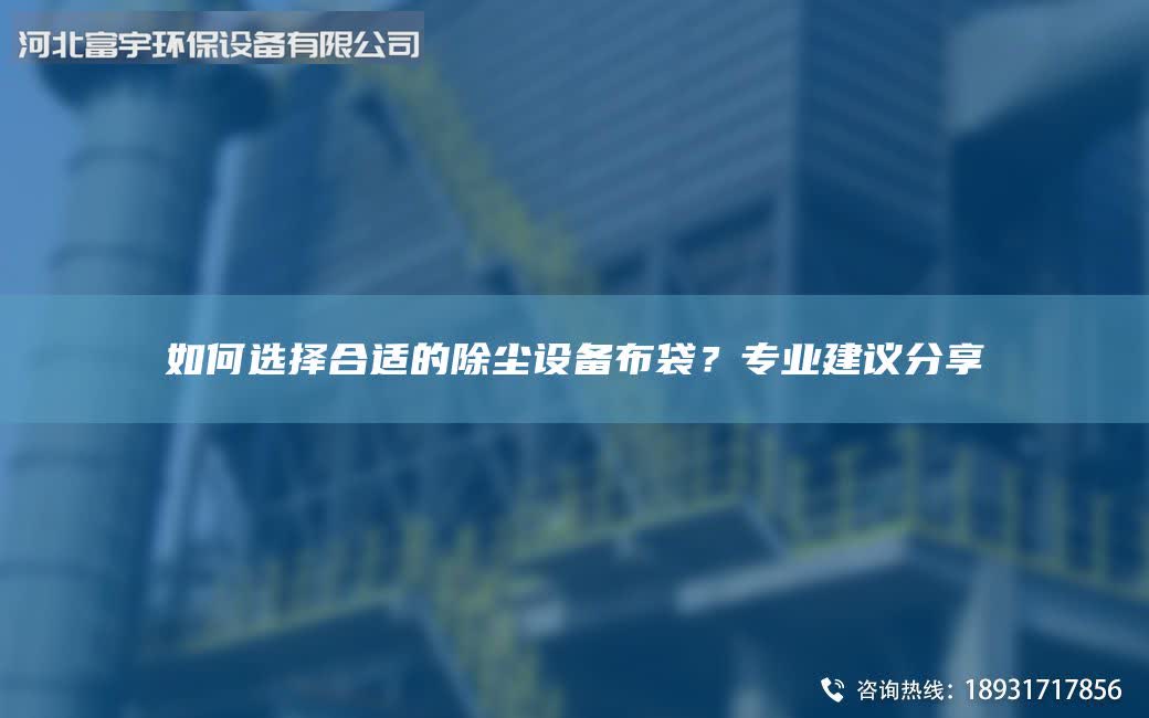 如何選擇合適的除塵設(shè)備布袋？專業(yè)建議分享