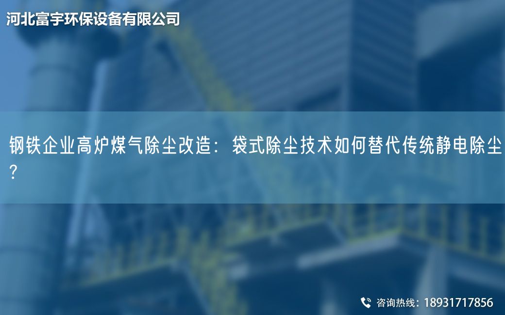 鋼鐵企業(yè)高爐煤氣除塵改造：袋式除塵技術如何替代傳統(tǒng)靜電除塵？